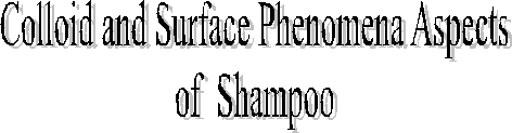 Colloid and Surface Phenomena Aspects
of  Shampoo
